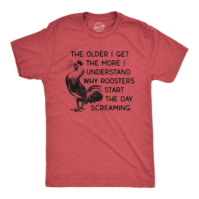 Men's thermoregulating t-shirt-The Older I Get The More I Understand Why Roosters Start The Day Screaming Men's T Shirt