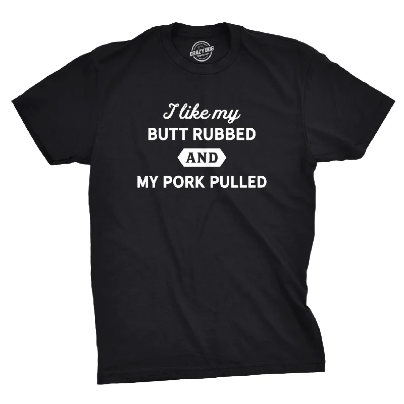 Men's unique design t-shirt-I Like My Butt Rubbed And My Pork Pulled Men's T Shirt