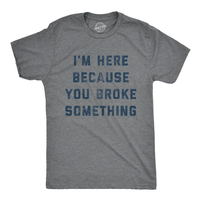 Men's quick-dry sports t-shirt-I'm Here Because You Broke Something Men's T Shirt