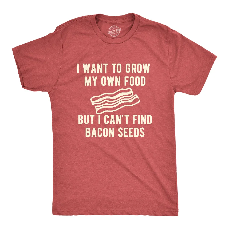 Men's fitted muscle t-shirt-I Want To Grow My Own Food But I Can't Find Bacon Seeds Men's T Shirt