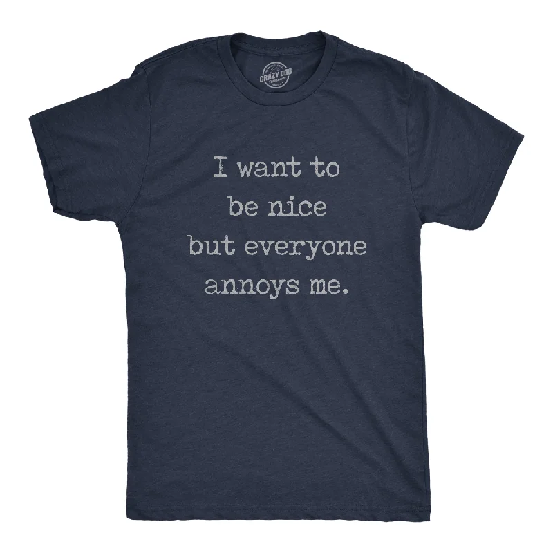 Men's relaxed fit t-shirt-I Want To Be Nice But Everyone Annoys Me Men's T Shirt