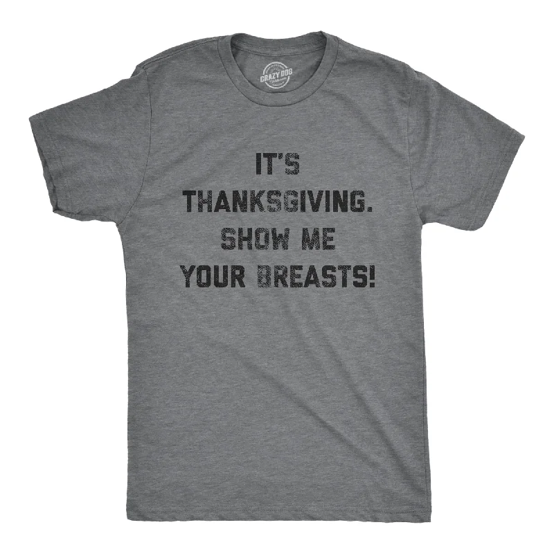 Men's distressed t-shirt-It's Thanksgiving Show Me Your Breasts Men's T Shirt